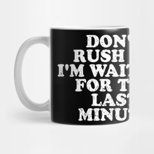 Don't Rush Me I'm Waiting for The Last Minute Mug